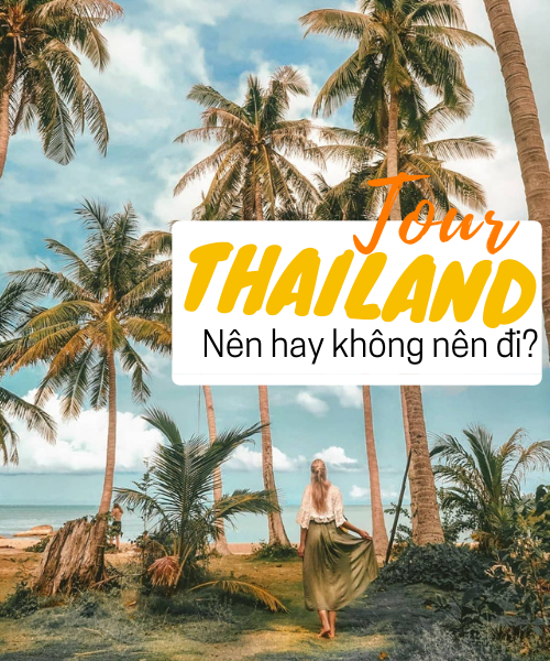 Du lịch Thái Lan theo tour, nên đi hay không nên đi!